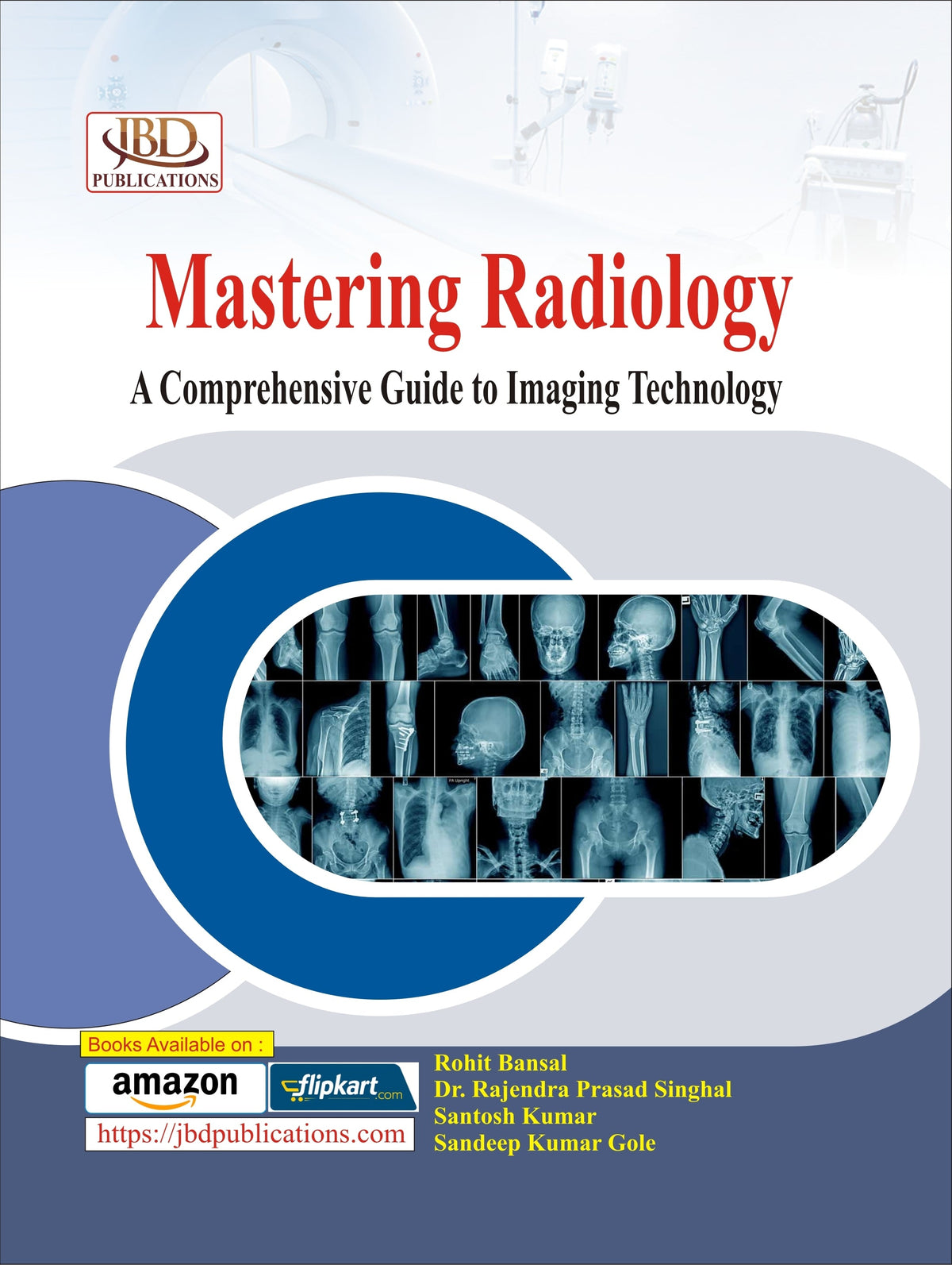 Mastering Radiology A Comprehensive Guide to Imaging Technology BY ROHIT BANSHAL, DR. RAJENDRA PRASAD SINGHAL , SANTOSH KUMAR , SANDEEP KUMAR GOLE (JBD)