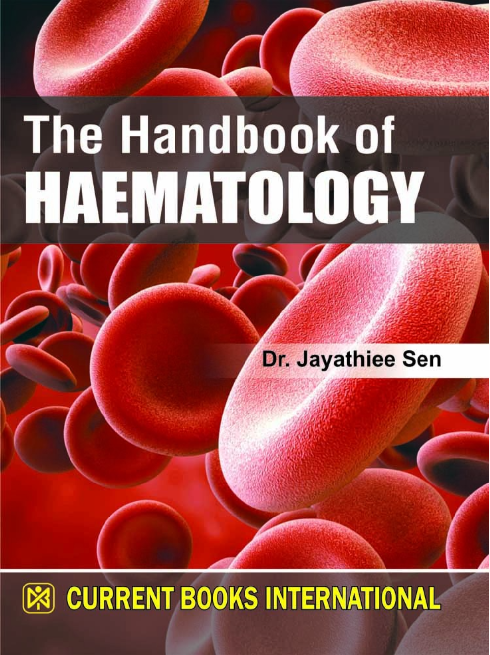THE HANDBOOK OF HAEMATOLOGY, Author- Dr. Jayathiee Sen, Publisher Current Books International