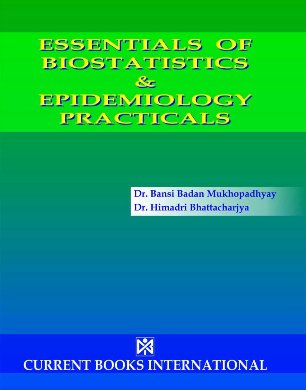 Essentials of BIOSTATISTICS & EPIDEMIOLOGY PRACTICALS, Author Dr. Bansi Badan Mukhopadhyay & Dr. Himadri Bhattacharjya, Publisher Current Books International