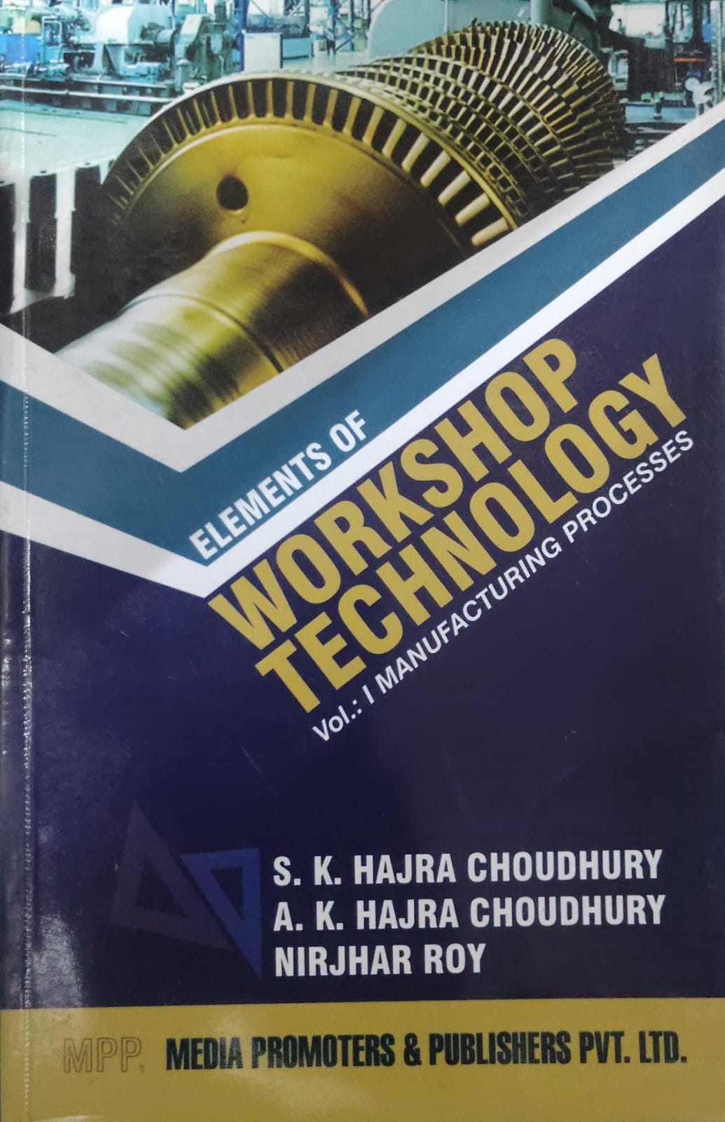 Elements of Workshop Technology Vol. I: Manufacturing Processes Author: S. K. Hajra Choudhury, A. K. Hajra Choudhury, Nirjhar Roy