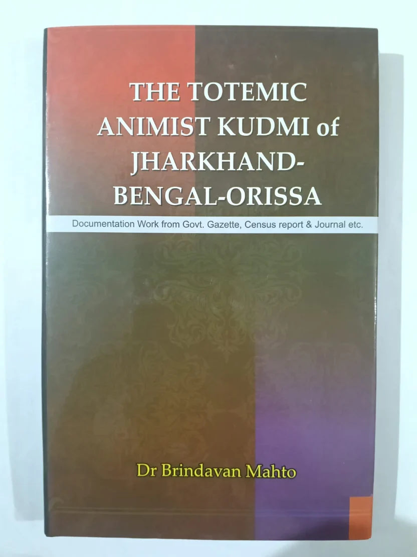 The Totemic Animist Kudmi of Jharkhand-Bengal-Orissa by Dr Brindavan Mahto,Documentation work based on Government Gazette records, Census reports, journals, and historical references,Jharkhand Jharokha