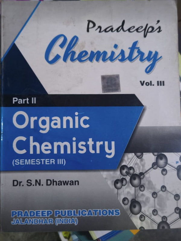 Pradeep's Chemistry Vol. III Part II Organic Chemistry (Semester III) | Dr. S.N. Dhawan | Pradeep Publications, Jalandhar (India) | Organic Chemistry | Dr. S.N. Dhawan