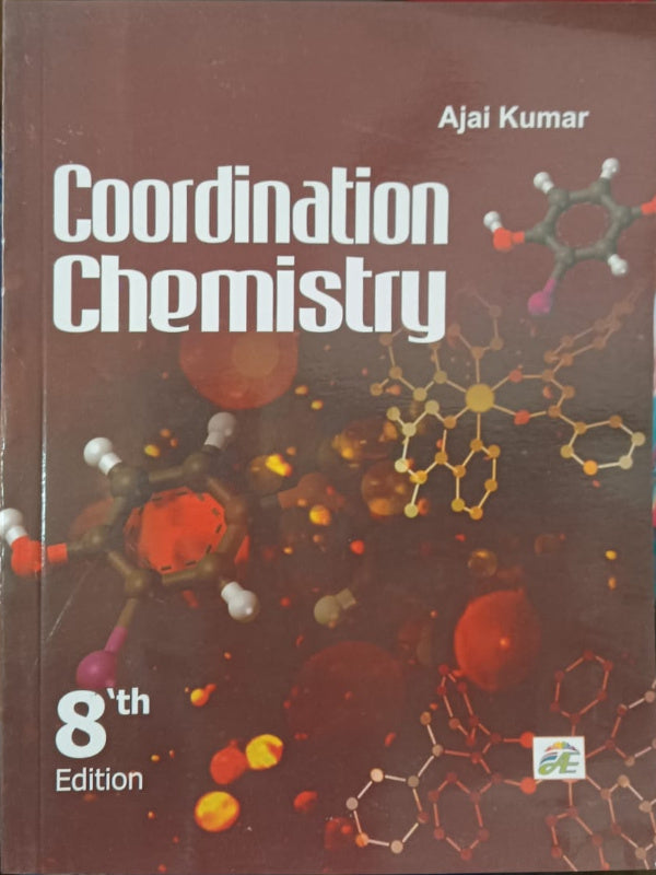 Coordination Chemistry | 8th Edition | Ajai Kumar | Chemistry | Ajai Kumar | 8th Edition