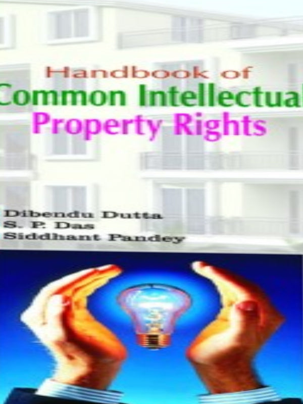 Handbook of Common Intellectual Property Rights | Dibendu Dutta, S. P. Das, Siddhant Pandey | Intellectual Property Rights | Dibendu Dutta, S. P. Das, Siddhant Pandey