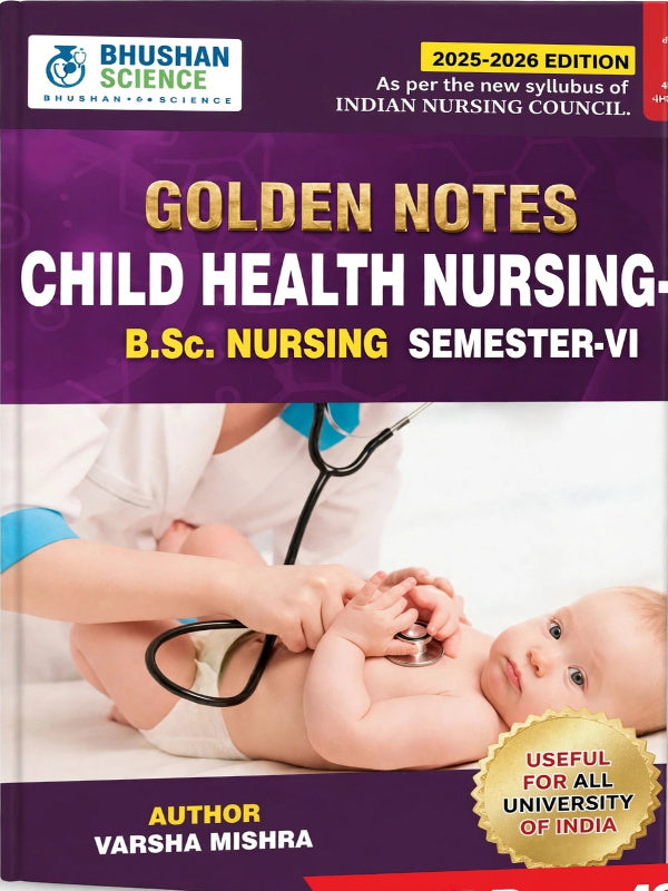 Golden Notes Child Health Nursing—B.Sc. Nursing Semester-VI | 2025-2026 Edition | Varsha Mishra | Bhushan Science | Child Health Nursing | Varsha Mishra | 2025-2026 Edition