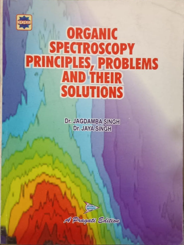 Organic Spectroscopy Principles, Problems and Their Solutions | A Pragati Edition | Dr. Jagdamba Singh, Dr. Jaya Singh | Organic Spectroscopy | Dr. Jagdamba Singh, Dr. Jaya Singh |