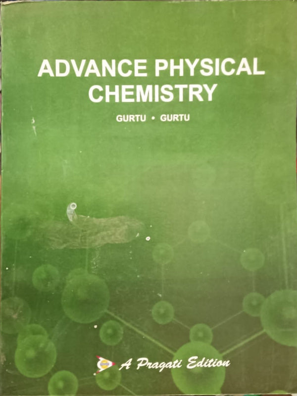 ADVANCE PHYSICAL CHEMISTRY | GURTU • GURTU | A Pragati Edition | Physical Chemistry | GURTU • GURTU