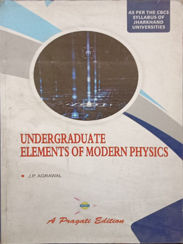 UNDERGRADUATE ELEMENTS OF MODERN PHYSICS | A Pragati Edition | J.P. AGRAWAL | Modern Physics | J.P. AGRAWAL | A Pragati Edition