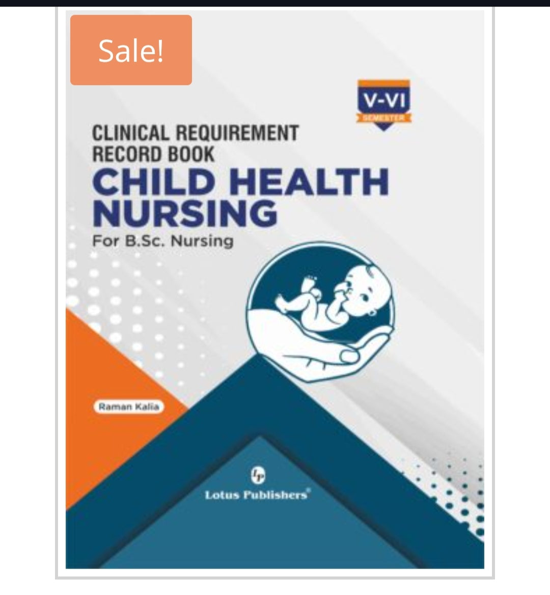 CLINICAL REQUIREMENT RECORD BOOK
CHILD HEALTH NURSING For B.Sc. Nursing
_V-VI SEMESTER_
Author: Raman Kalia
Publisher: Lotus Publishers