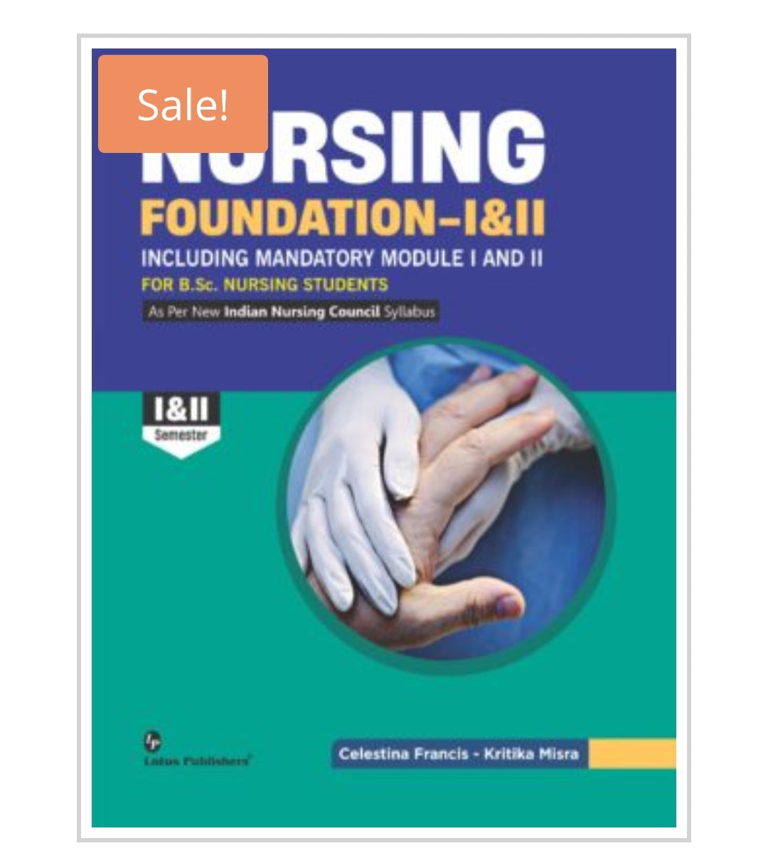NURSING FOUNDATION-I & II
Including Mandatory Module I and II For B.Sc. Nursing Students
Publisher: Lotus Publishers
Author: Celestina Francis - Kritika Misra