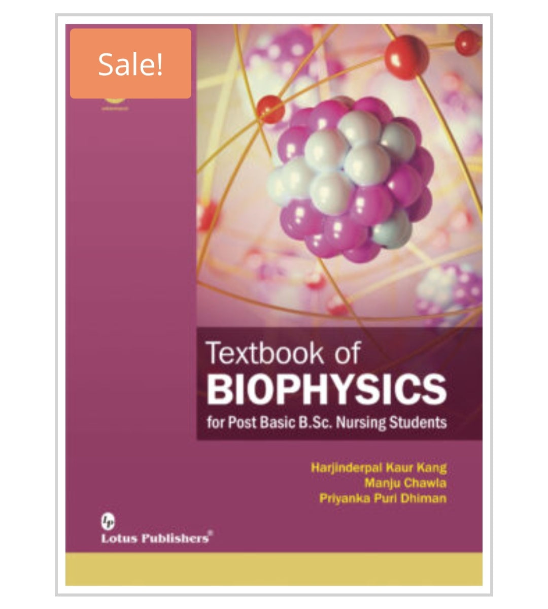 Textbook of BIOPHYSICS For Post BasicB.Sc. Nursing Students
Publisher: Lotus Publishers
Author Names:Harjinderpal Kaur Kang • Manju Chawla
/Priyanka Puri Dhiman