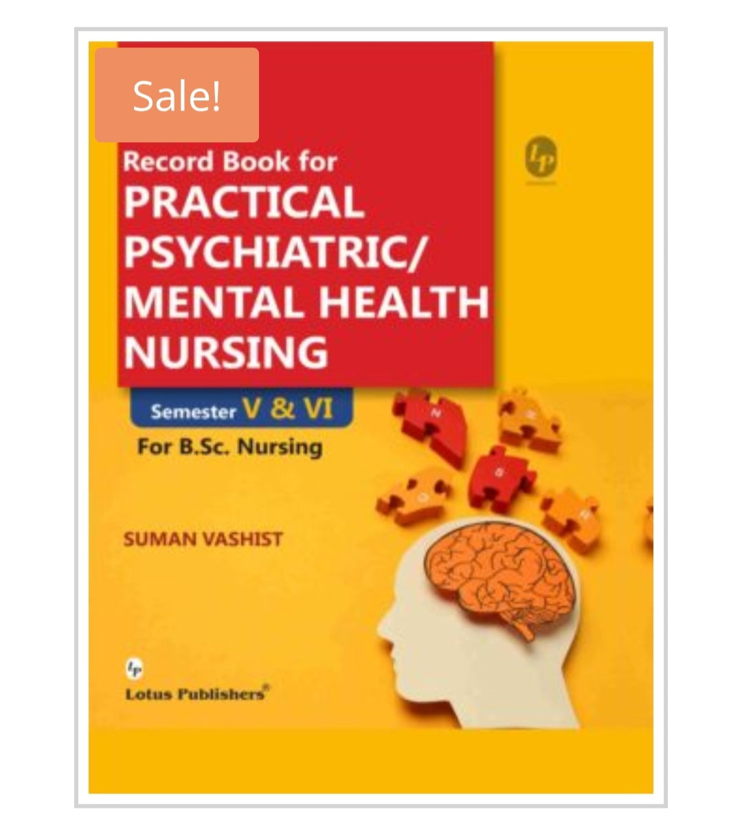 Record Book for PRACTICAL PSYCHIATRIC/MENTAL HEALTH NURSING
_Semester V & VI ForB.Sc. Nursing_
Author:
Suman Vashist
Publisher: Lotus Publishers