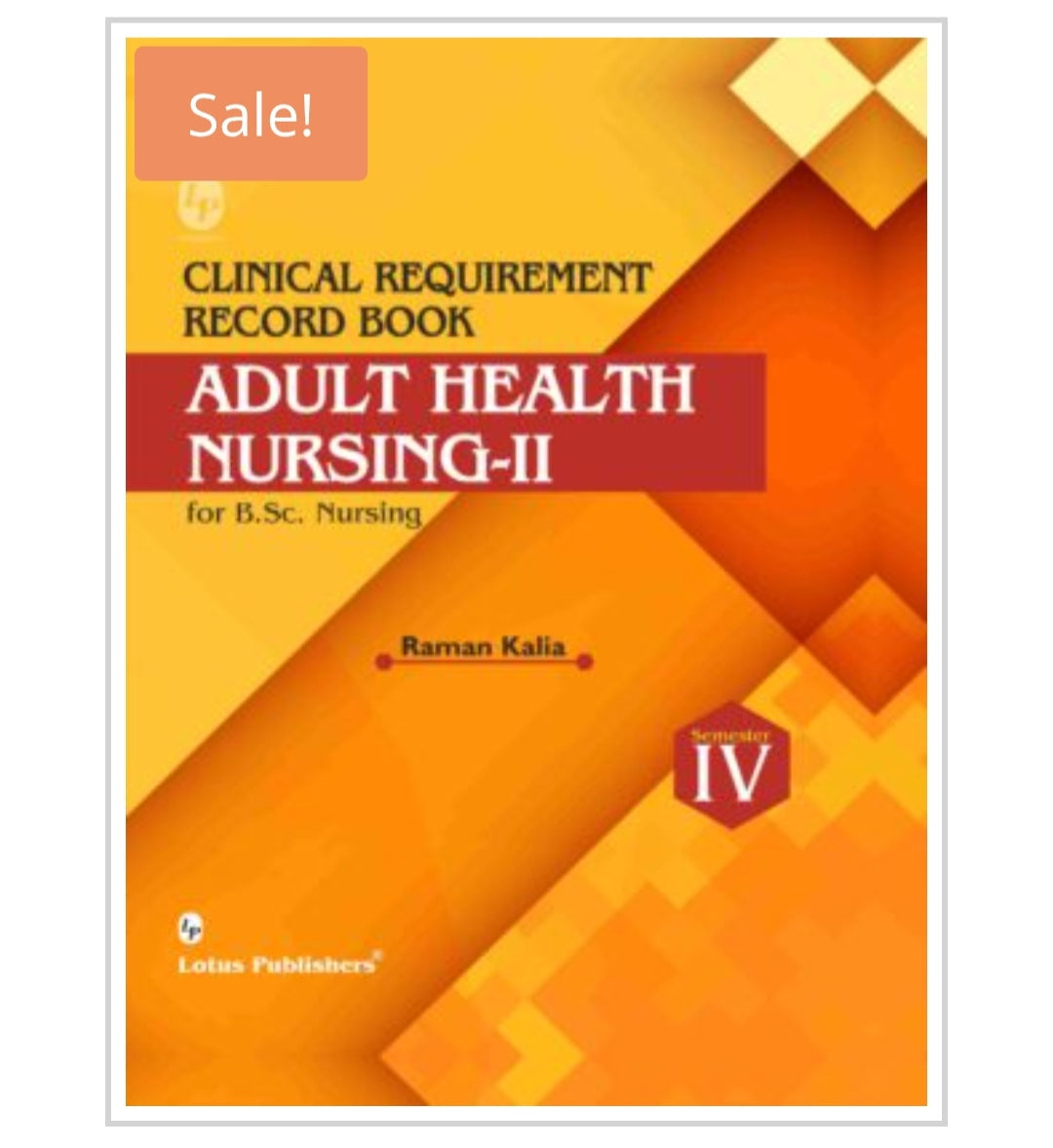 CLINICAL REQUIREMENT RECORD BOOK
ADULT HEALTH NURSING-II for B.Sc. Nursing Semester IV
Author: Raman Kalia
Publisher: Lotus Publishers