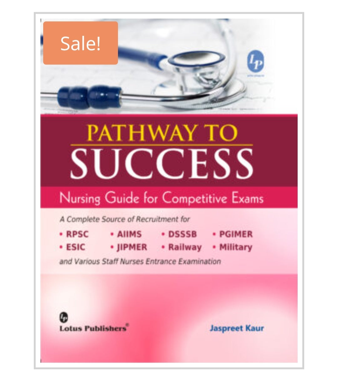 PATHWAY TO SUCCESS
Nursing Guide for Competitive Exams
Publisher: Lotus Publishers
Author: Jaspreet Kaur