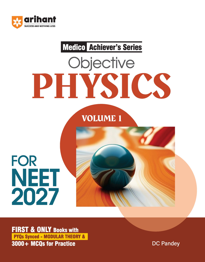 Objective Physics Volume 1 for NEET 2027 | Medico Achiever’s Series | 3000+ MCQs with PYQs Synced Modular Theory | Fully Revised NEET Preparation Book by DC Pandey| Arihant