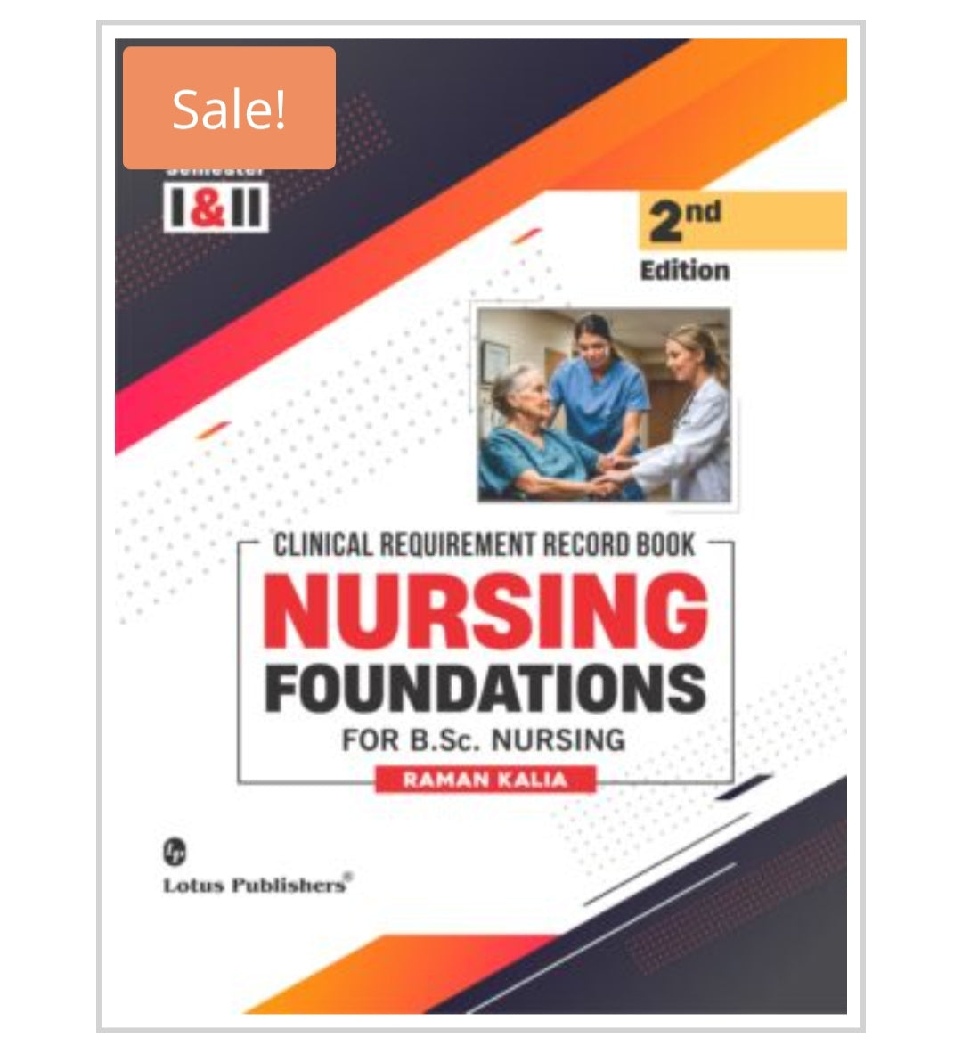 CLINICAL REQUIREMENT RECORD BOOK NURSING FOUNDATIONS FOR B.Sc. NURSING Semester I & II, 2nd Edition
Author: RAMAN KALIA
Publisher: Lotus Publishers