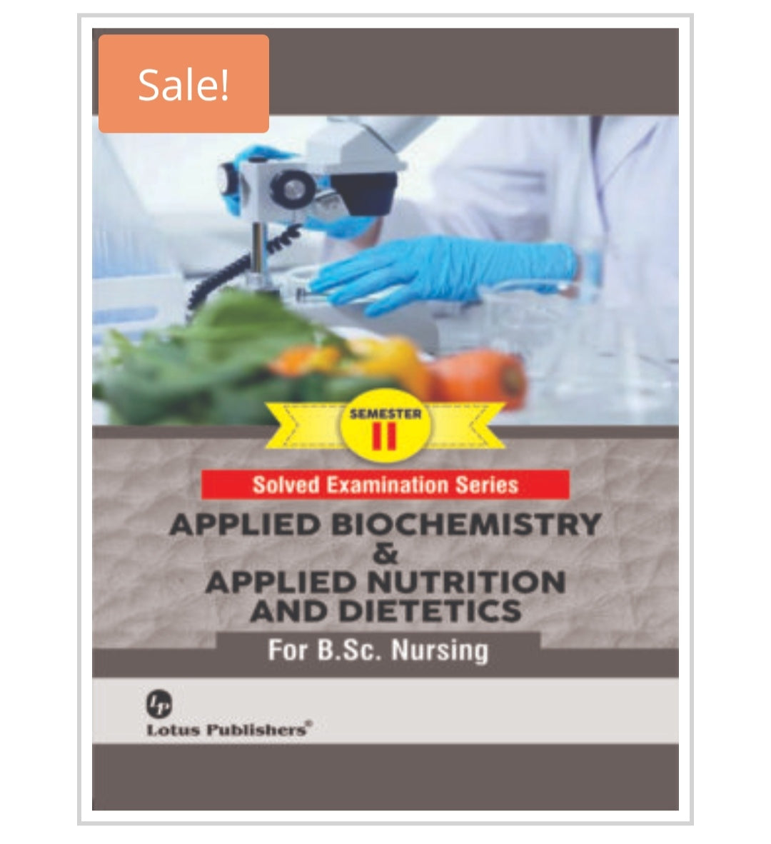 Applied Biochemistry & Applied Nutrition and Dietetics for B.Sc. Nursing - Semester-II
_Solved Examination Series_
Publisher:
Lotus Publishers
Author:
Not mentioned on cover.