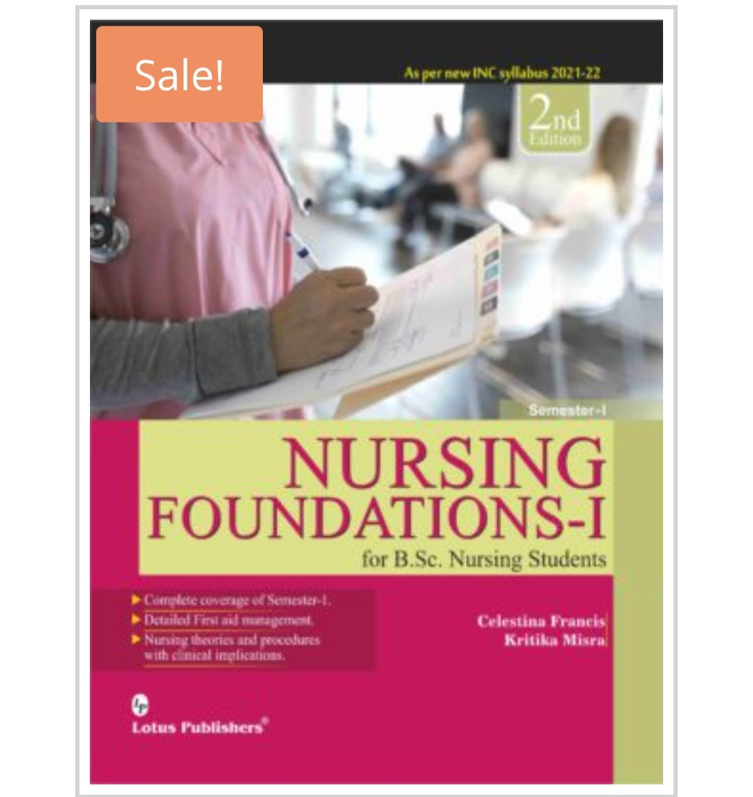 NURSING FOUNDATIONS-I
for B.Sc. Nursing Students
2nd Edition
Semester-I
Publisher: Lotus Publishers
Author: Celestina Francis
Kritika Misra