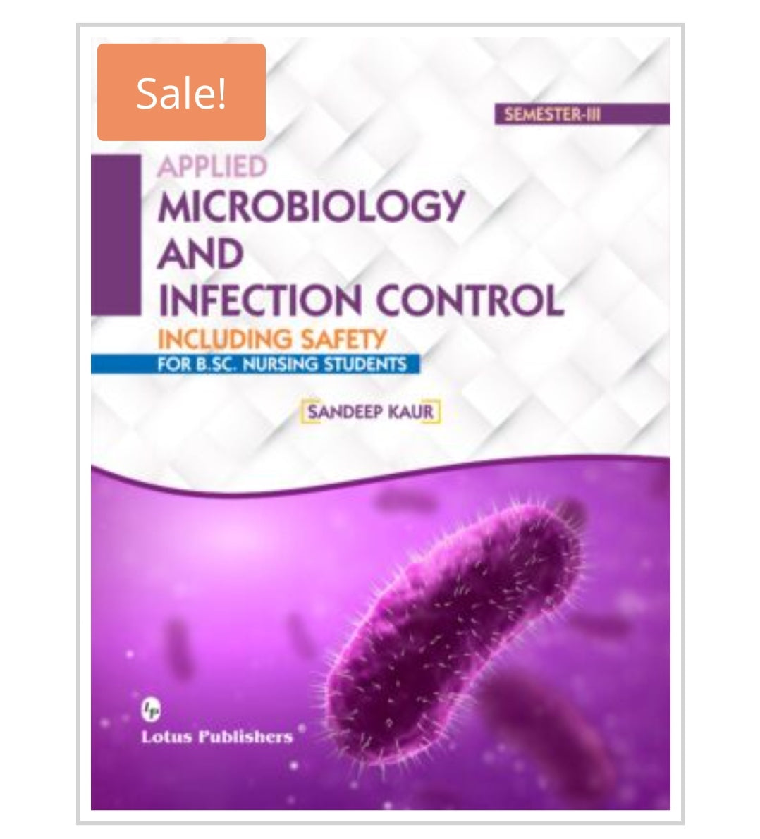 Applied Microbiology and Infection Control Including Safety for B.Sc. Nursing Students - Semester III
Publisher:
Lotus Publishers
Author:
Sandeep Kaur