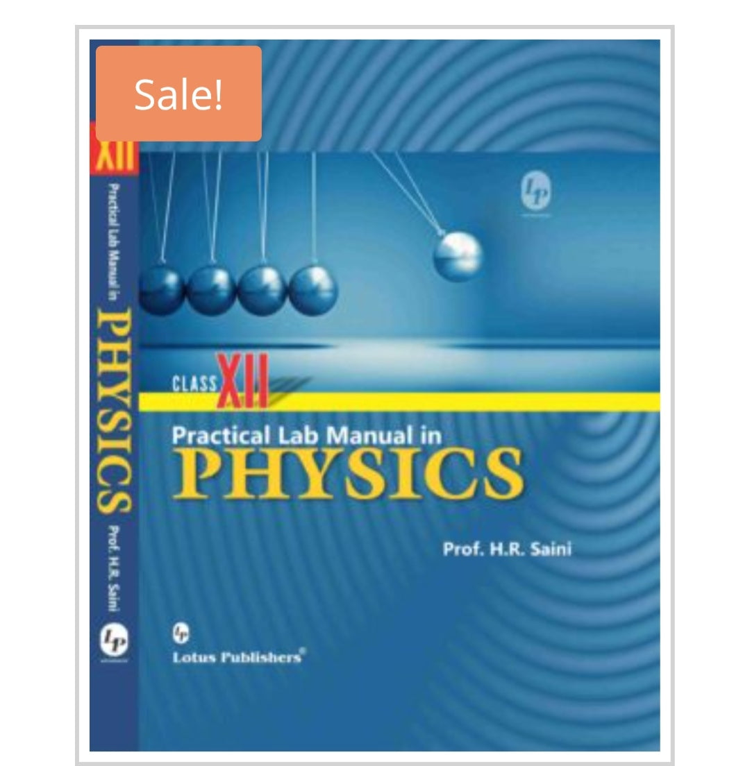 Practical Lab Manual in PHYSICS
CLASS XII
Author: Prof. H.R. Saini
Publisher: Lotus Publishers