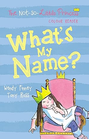 The Not-So-Little Princess: What's My Name? Author: Wendy Finney Illustrator: Tony Ross (NOVEL)