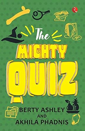The Mighty Quiz Authors: Berty Ashley and Akhila Phadnis (NOVEL)