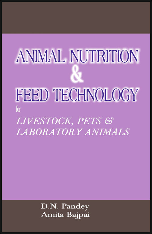 ANIMAL NUTRITION & FEED TECHNOLOGY for Livestock, Pets & Laboratory Animals By: Dr D N Pandey, Sumit Prakashan, medicorefresher Publication