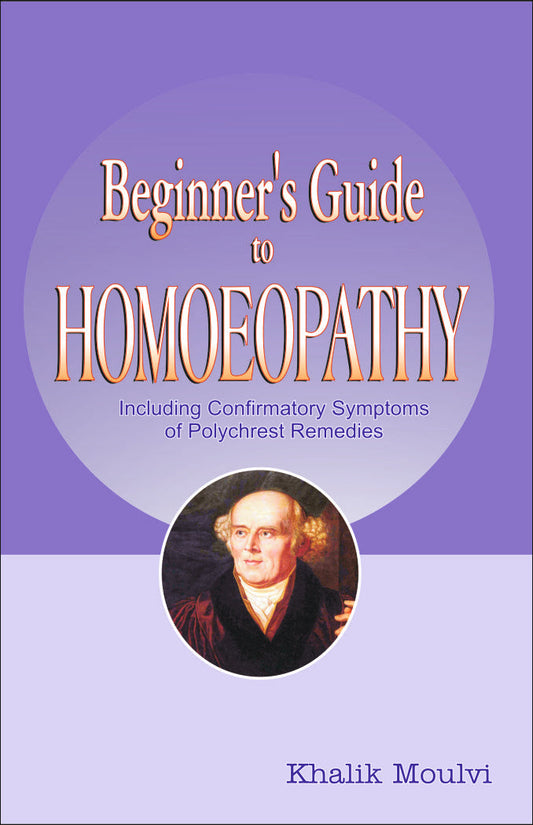 BEGINNER'S GUIDE TO HOMOEOPATHY By: Dr Khalik Maulvi,  Sumit Prakashan, medicorefresher Publication