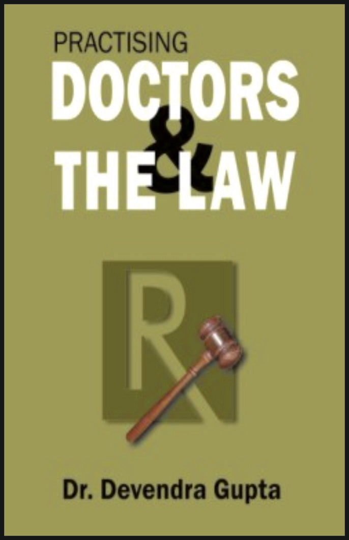 PRACTISING DOCTORS AND THE LAW By: Dr Devendra Gupta, medicorefresher Publication