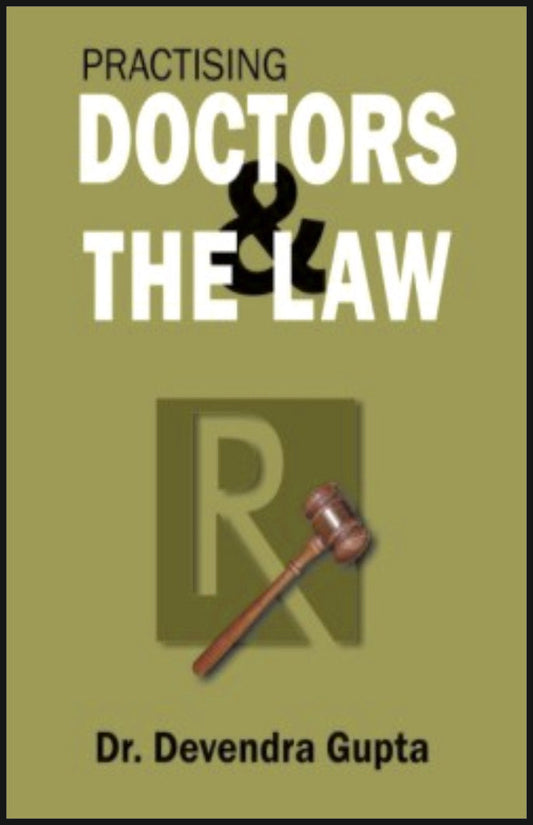 PRACTISING DOCTORS AND THE LAW By: Dr Devendra Gupta, medicorefresher Publication