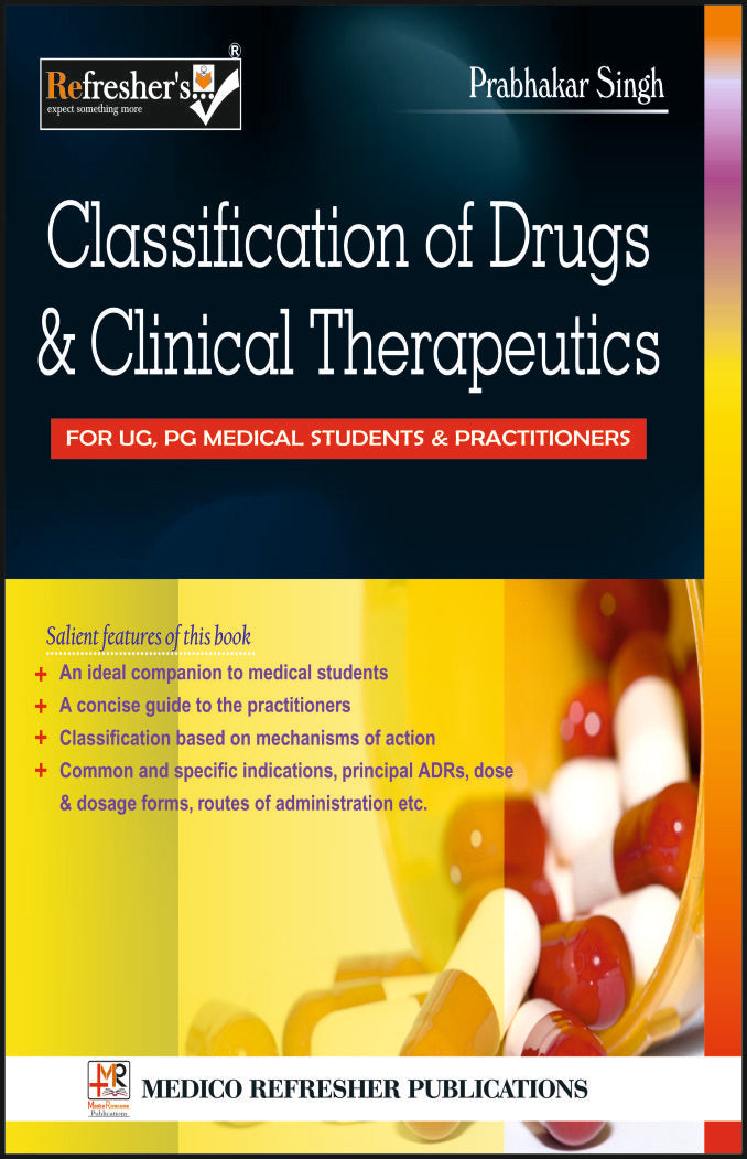 CLASSIFICATION OF DRUGS & CLINICAL THERAPEUTICS By: Dr Prabhakar Singh, medicorefresher Publication