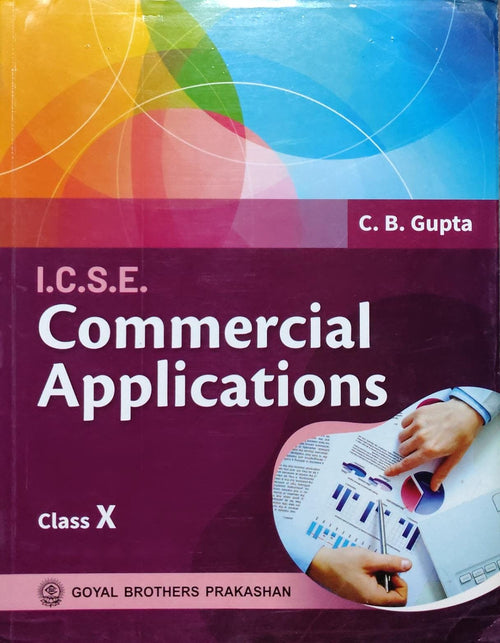 I.C.S.E. Commercial ApplicationsAuthor: C. B. Gupta Class: Class X Board: ICSE Publisher: Goyal Brothers Prakashan