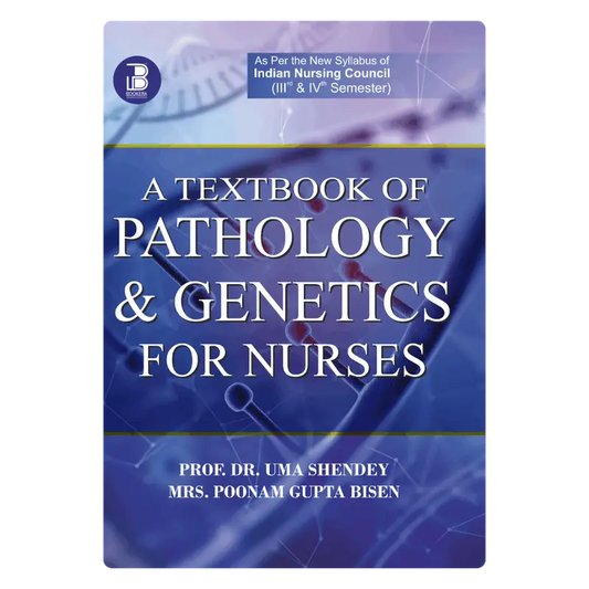 A Textbook of Pathology & Genetics for Nurses (E) Author: Prof. Dr Uma Shendey & Mrs. Poonam Gupta Bisen , Publisher Bookera Publishers & Distributors