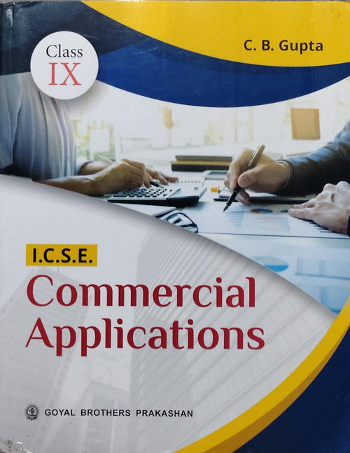 I.C.S.E. Commercial ApplicationsAuthor: C. B. Gupta Class: Class IX Board: ICSE Publisher: Goyal Brothers Prakashan