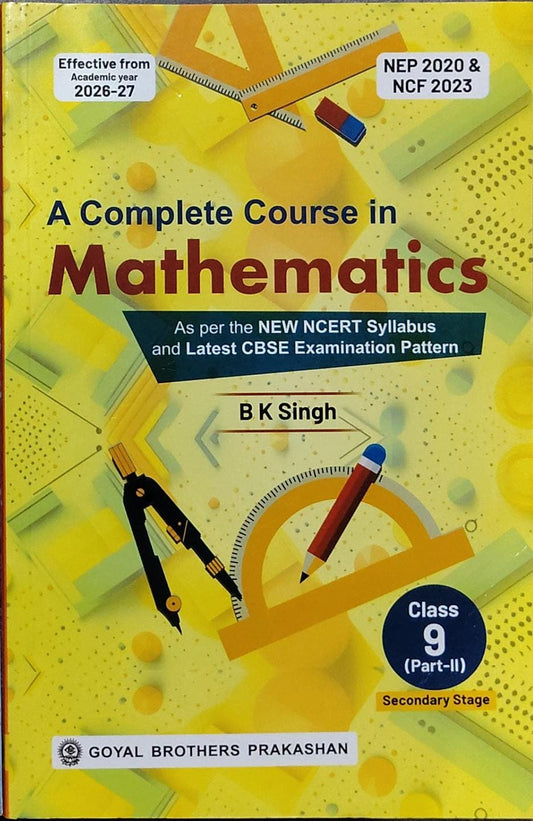 A Complete Course in Mathematics Class 9 Part-II – B K SinghAuthor: B K Singh Class: Class 9 (Part-II) Board: CBSE, As per NEW NCERT Syllabus Publisher: Goyal Brothers Prakashan
