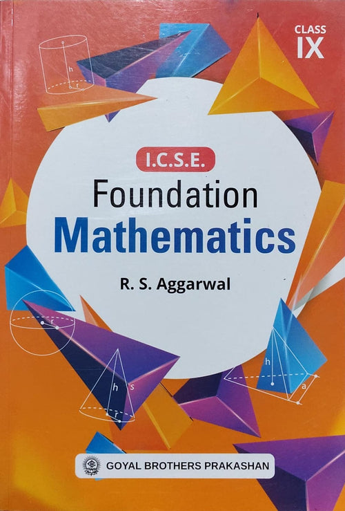 I.C.S.E. Foundation MathematicsAuthor: R. S. Aggarwal Class: Class 9 Board: ICSE Publisher: Goyal Brothers Prakashan