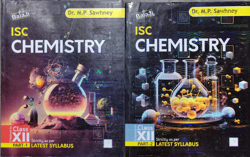 ISC Chemistry Class XII Part 1 and 2 Author: Dr. M.P. Sawhney Class: Class XII Board: ISC Publisher: Shri Balaji Publications