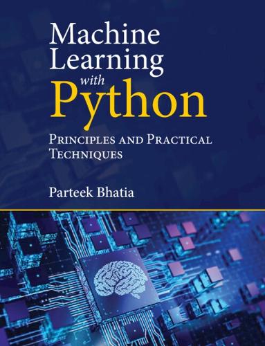 Machine Learning with Python: Principles and Practical Techniques – by Parteek Bhatia