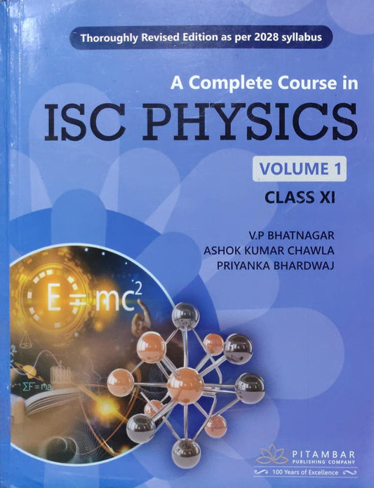 A Complete Course in ISC Physics Volume 1 Class XIAuthors: V.P Bhatnagar, Ashok Kumar Chawla, Priyanka Bhardwaj Class: Class XI Board: ISC Publisher: Pitambar Publishing Company
