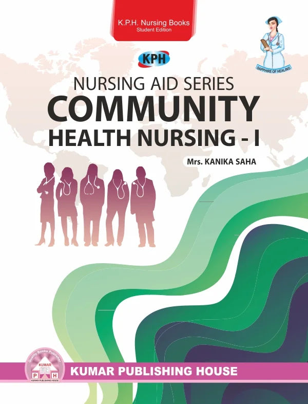 Nursing Aid Series: Community Health Nursing – I BY 	Mrs. Kanika Saha (KPH)