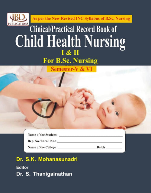 Clinical/Practical Record Book of Child Health Nursing I & II for Semester V&VI (B.Sc. Nursing) BY Dr. S.K. Mohanasundari (JBD)