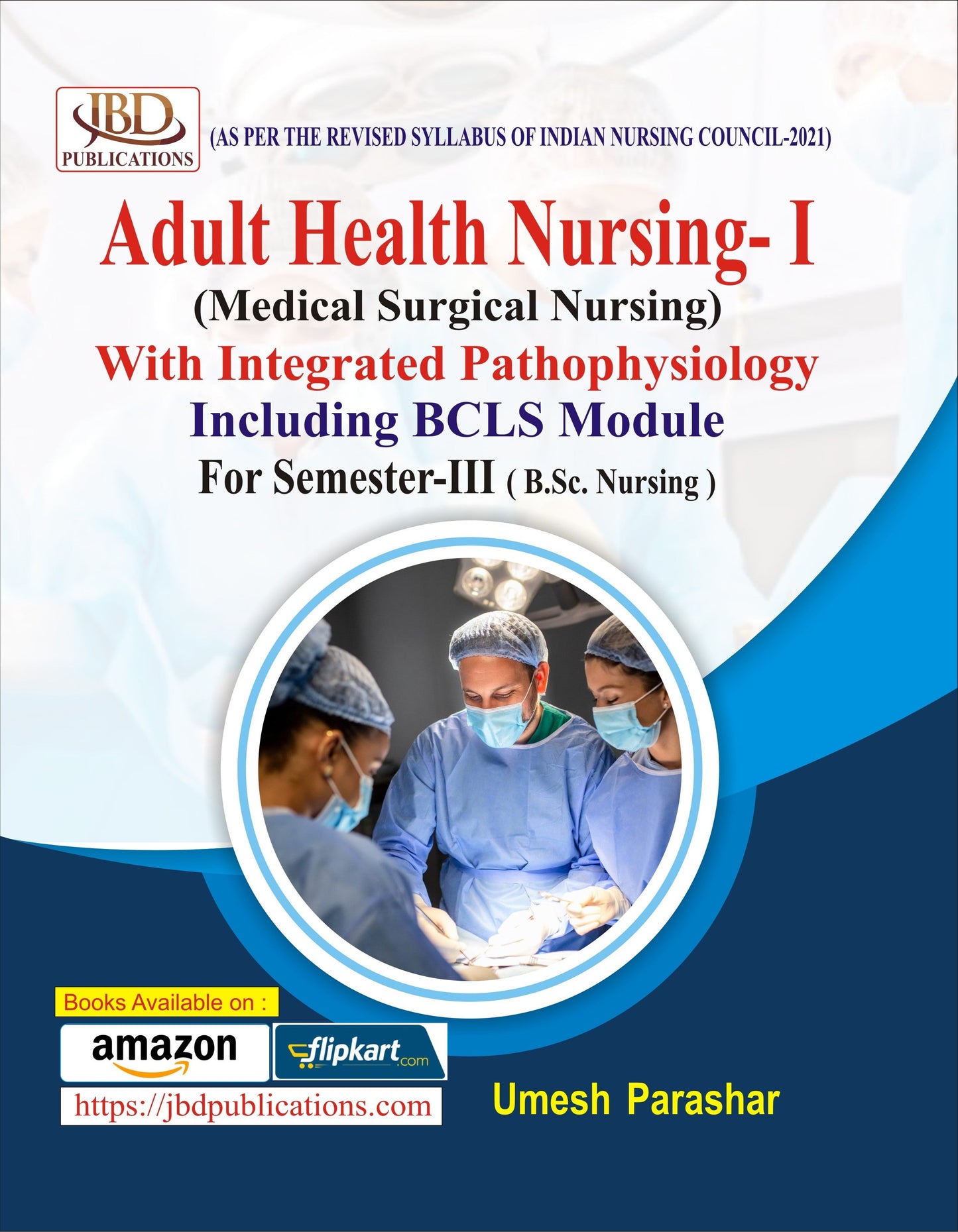 Adult Health Nursing- I (Medical Surgical Nursing) With Integrated Pathophysiology Including BCLS Module BY UMESH PARASHAR (JBD)