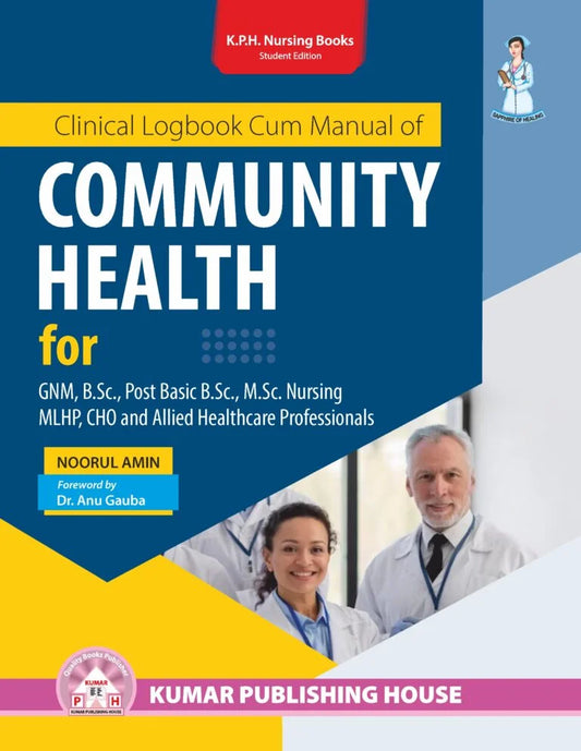 Clinical Logbook Cum Manual for COMMUNITY HEALTH for GNM, B.Sc., Post Basic B.Sc., M.Sc. Nursing, MLHP, CHO and Allied Healthcare Professionals BY 	Noorul Amin (KPH)