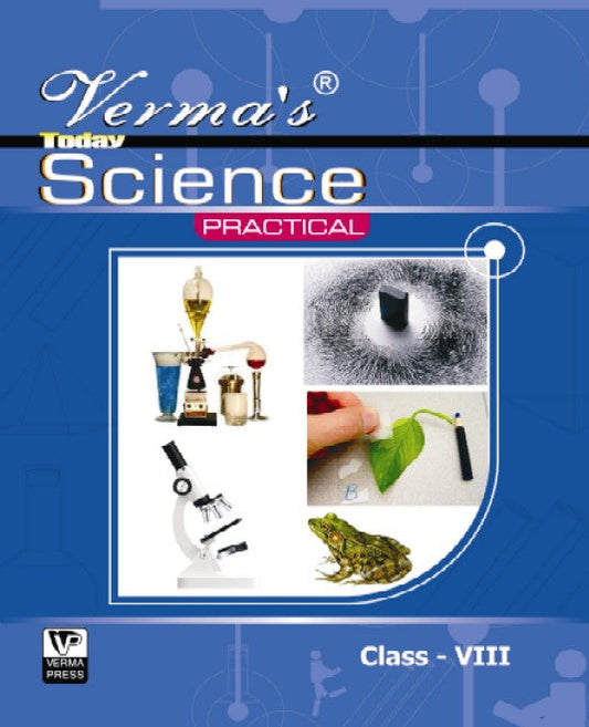 Verma’s Today Science Practical Class VIII (Combined)(Based on JCERT ) (Question Answer),  Author: Team Verma Press , Publisher: VP Verma Press