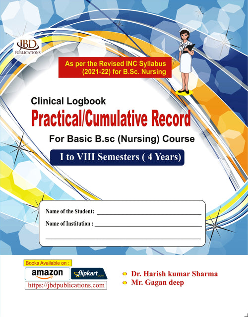 Clinical Logbook Practical/Cumulative Record For Basic B.sc (Nursing) Course I to VIII Semesters (4 Years) BY Dr. Harish Kumar Sharma, Mr. Gagan Deep (JBD)