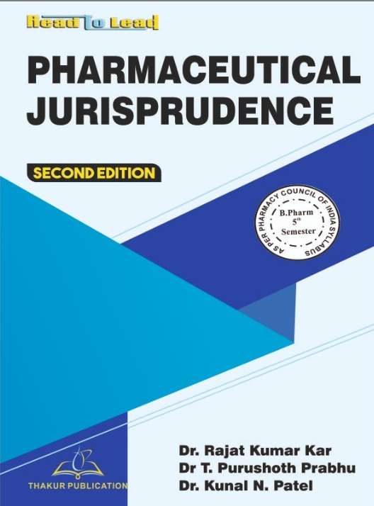PHARMACEUTICAL JURISPRUDENCE BOOK B.PHARM 5TH SEMESTER, THAKUR PUBLICATIONS PVT LTD,     Dr. Rajat Kumar Kar, Dr. T. Purushoth Prabhu, Dr. Kunal N. Patel