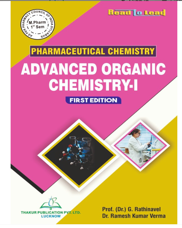 ADVANCED ORGANIC CHEMISTRY-I M.PHARMA FIRST SEMESTER, Authors : (Prof) G. Rathinavel, Dr. Ramesh Kumar Verma, THAKUR PUBLICATIONS PVT LTD
