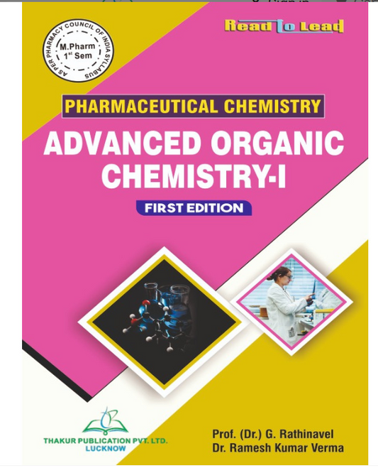 ADVANCED ORGANIC CHEMISTRY-I M.PHARMA FIRST SEMESTER, Authors : (Prof) G. Rathinavel, Dr. Ramesh Kumar Verma, THAKUR PUBLICATIONS PVT LTD