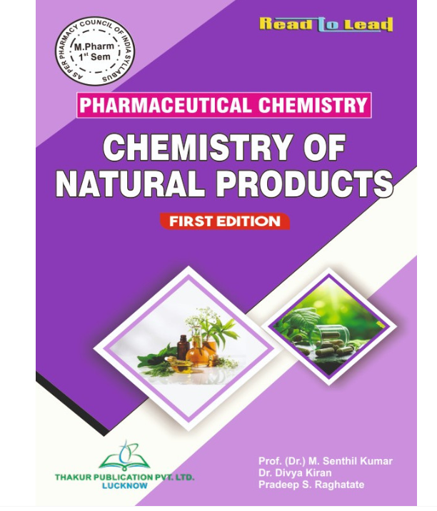 CHEMISTRY OF NATURAL PRODUCTS | M.PHARM FIRST SEMESTER, Authors : Prof. M. Senthil Kumar, Dr. Divya Kiran, Mr. Pradeep S. Raghatate ,THAKUR PUBLICATIONS PVT LTD