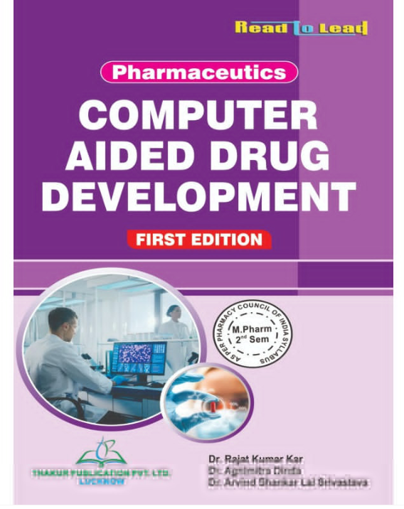 COMPUTER AIDED DRUG DEVELOPMENT (PHARMACEUTICS FIRST EDITION),Authors : Dr. Rajat Kumar Kar, Dr. Agnimitra Dinda, Dr. Arvind Shankar Lal Srivastva,  THAKUR PUBLICATIONS PVT LTD